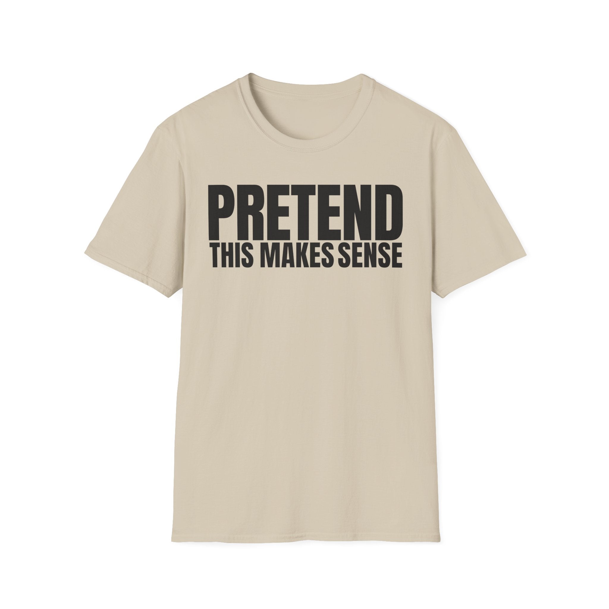 PRETEND THIS MAKES SENSE T-SHIRT