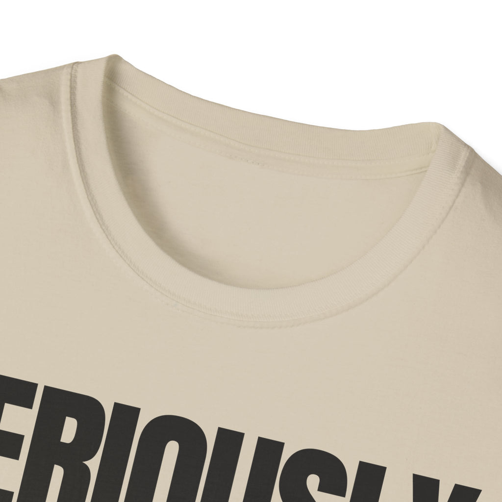 SERIOUSLY? T-SHIRT