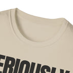 SERIOUSLY? T-SHIRT