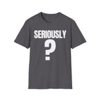 SERIOUSLY? T-SHIRT