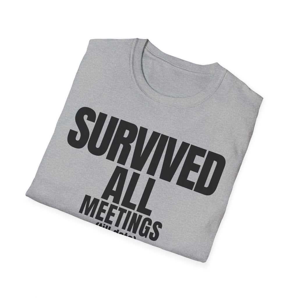 SURVIVED ALL MEETINGS (till date) T-SHIRT