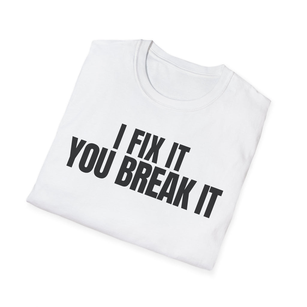 I FIX IT YOU BREAK IT 2 T-SHIRT