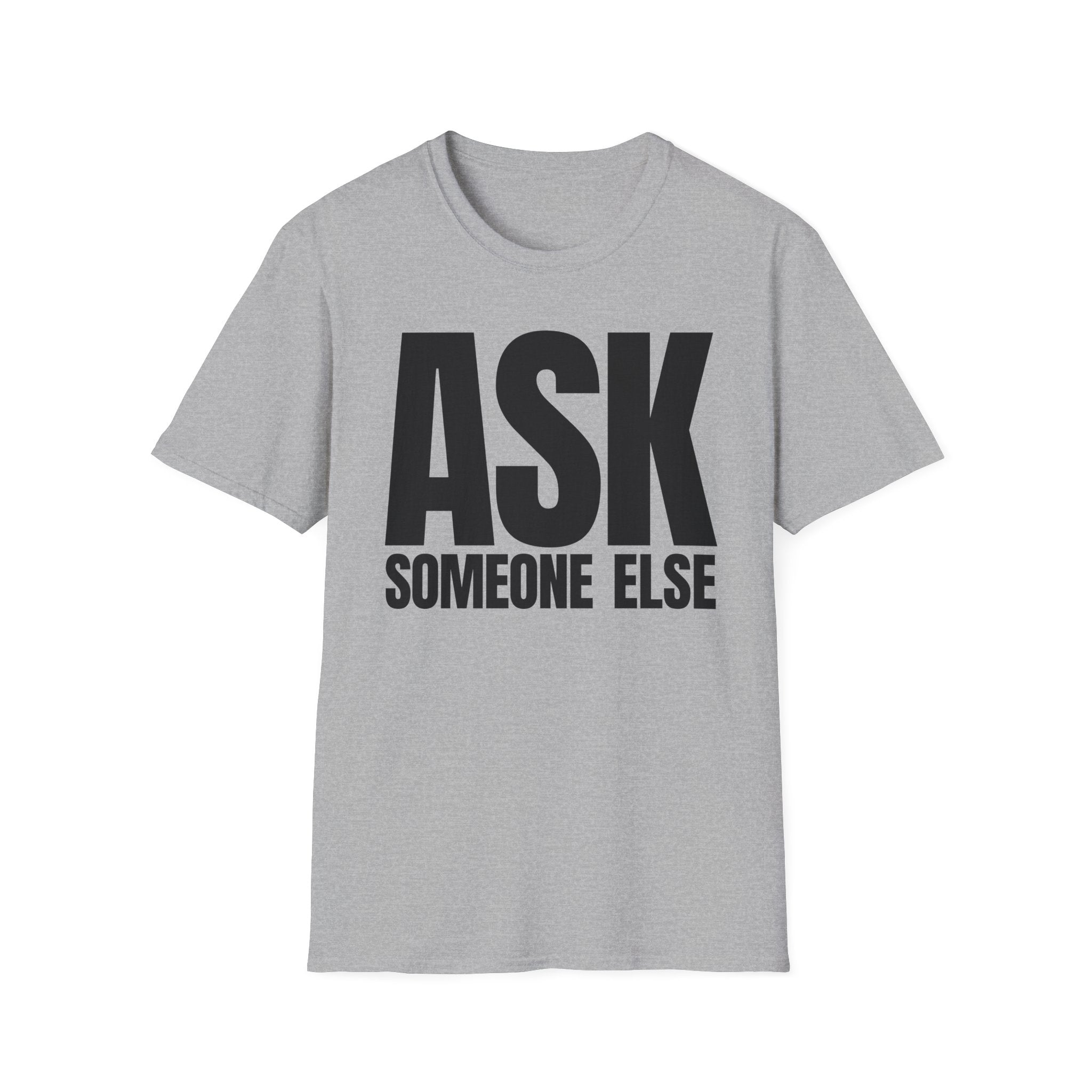 ASK SOMEONE ELSE T-SHIRT