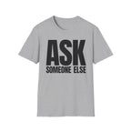 ASK SOMEONE ELSE T-SHIRT