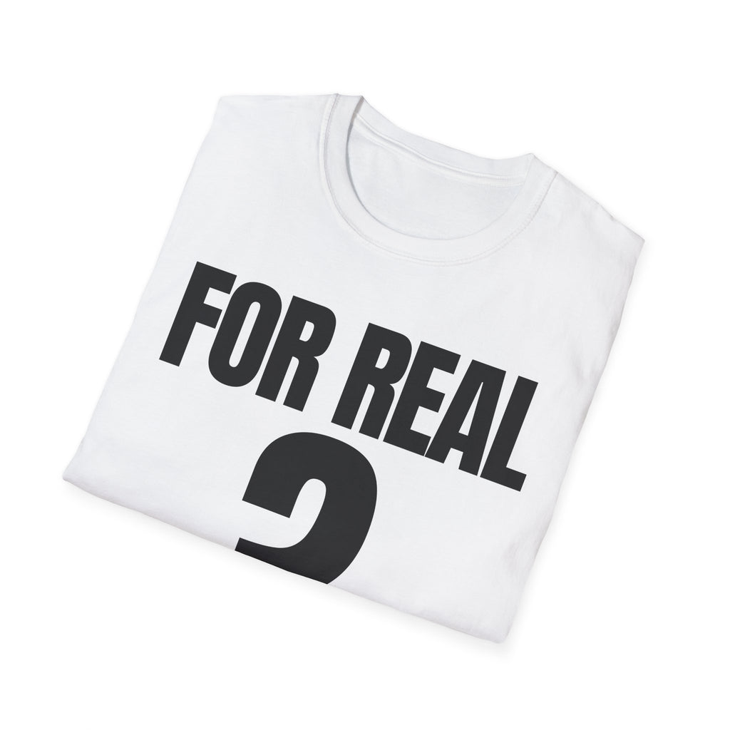 FOR REAL? T-SHIRT