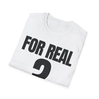 FOR REAL? T-SHIRT