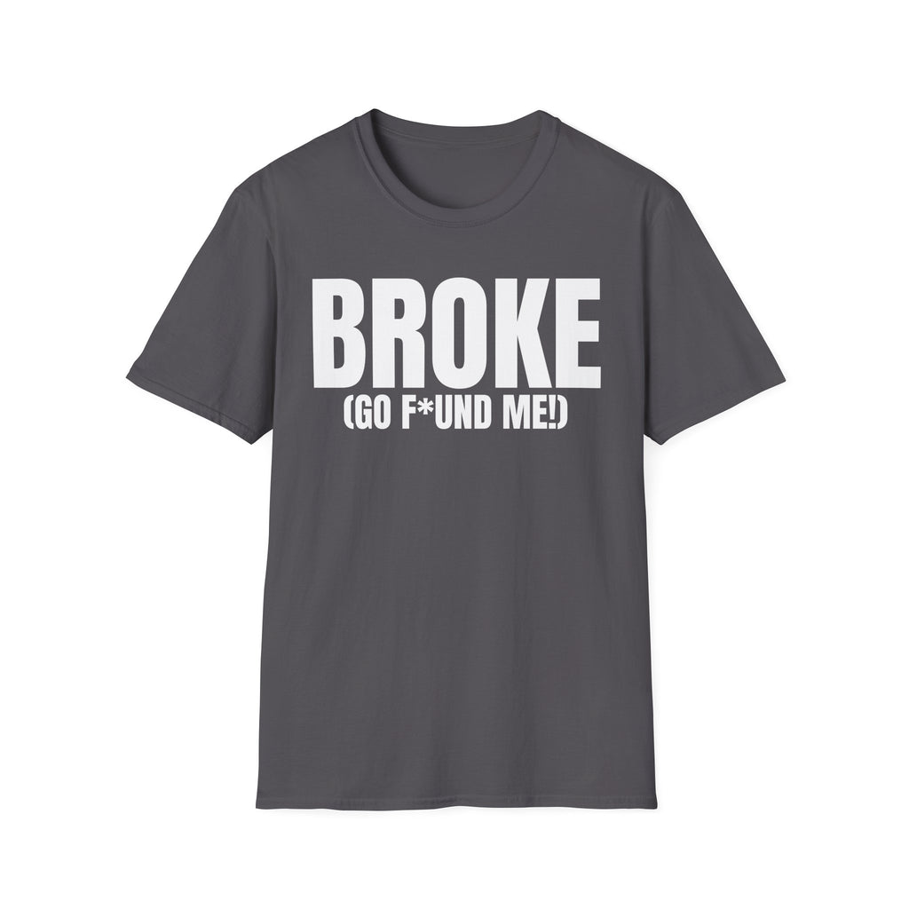 BROKE (GO F*ND ME!) T-SHIRT