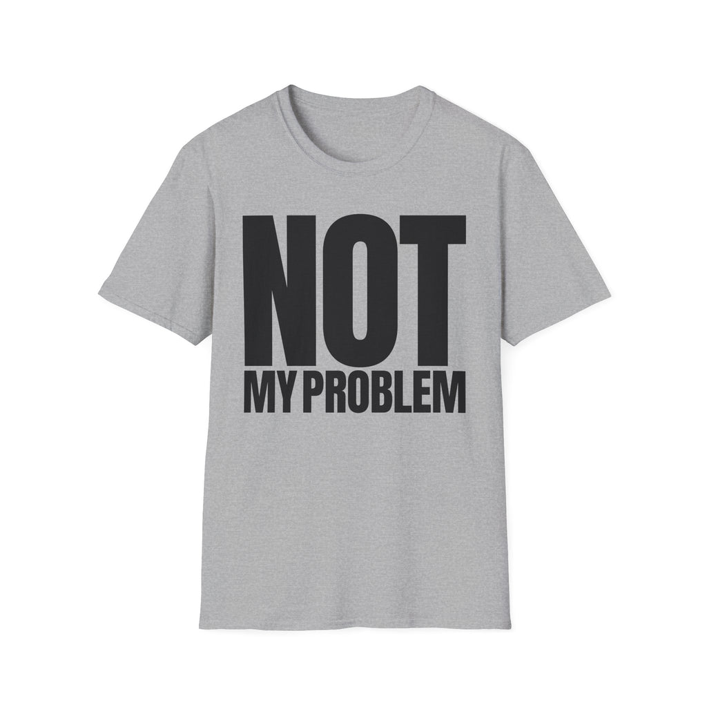 NOT MY PROBLEM T-SHIRT