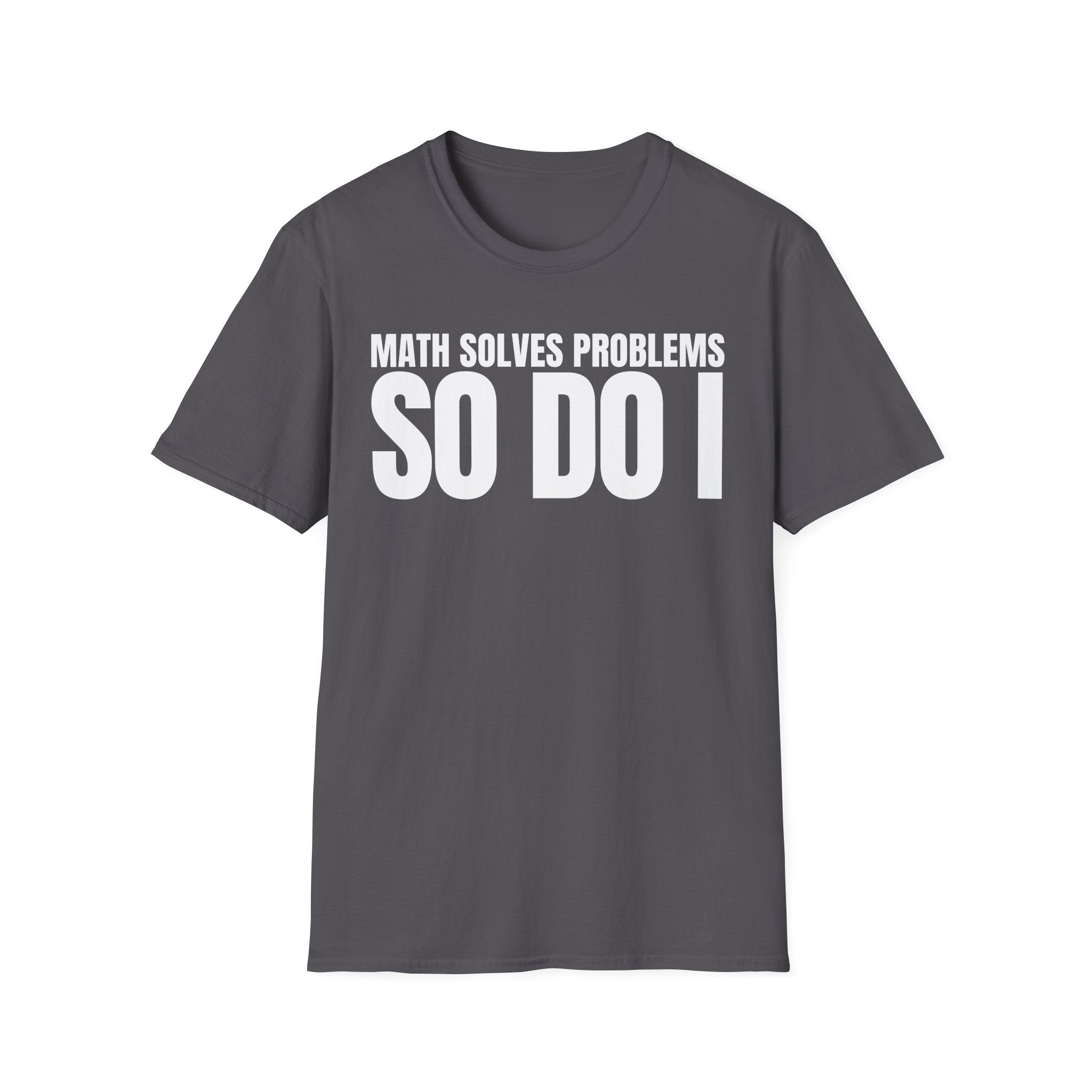 MATH SOLVES PROBLEMS SO DO I T-SHIRT