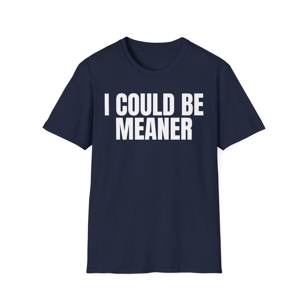 I COULD BE MEANER T-SHIRT