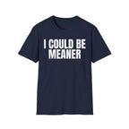 I COULD BE MEANER T-SHIRT