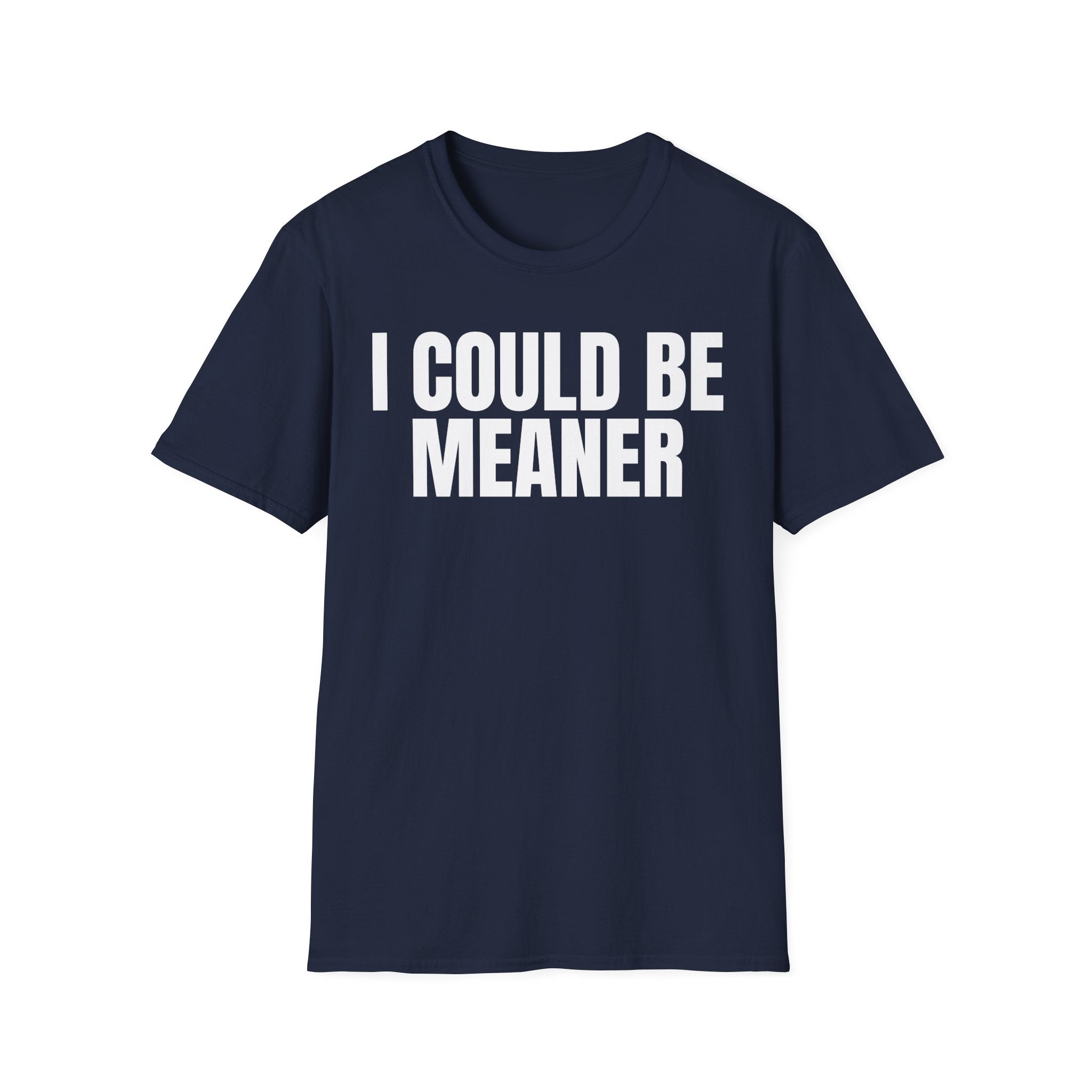 I COULD BE MEANER T-SHIRT