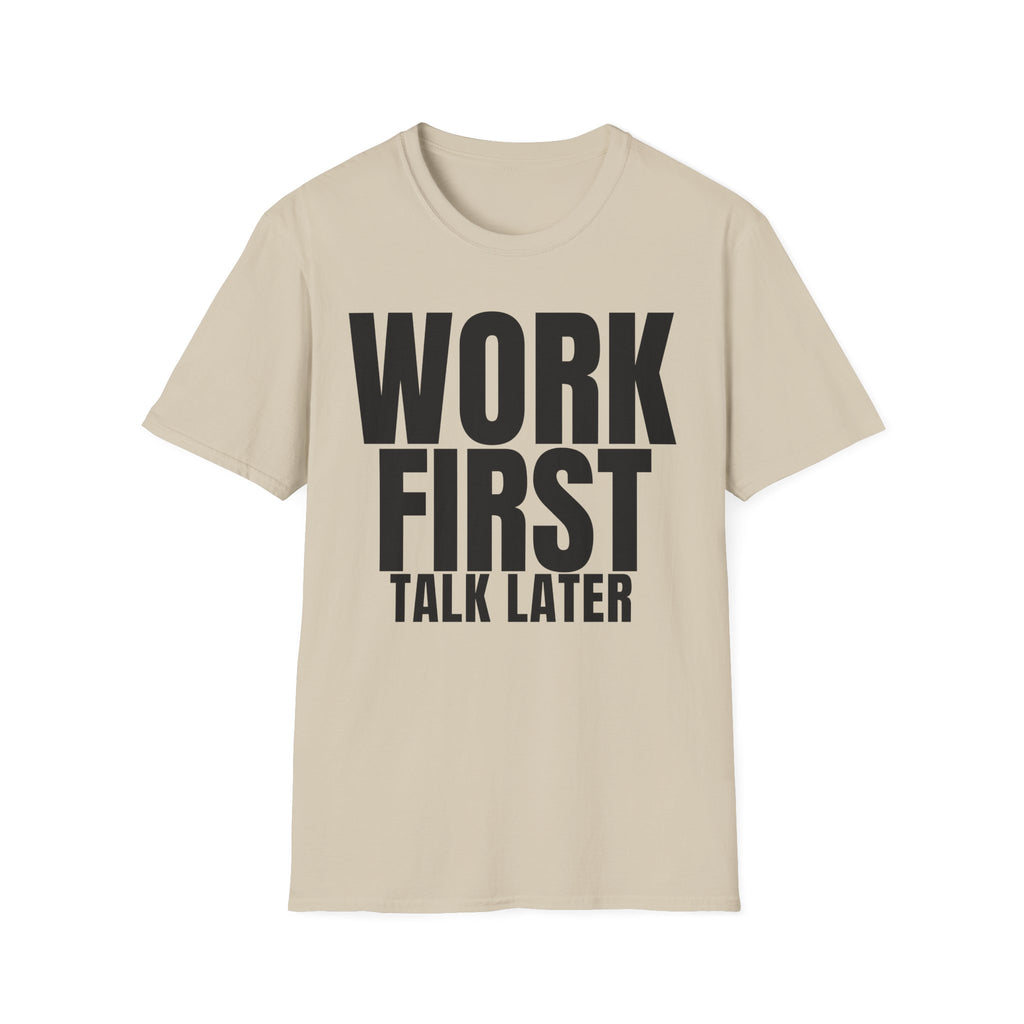 WORK FIRST TALK LATER T-SHIRT
