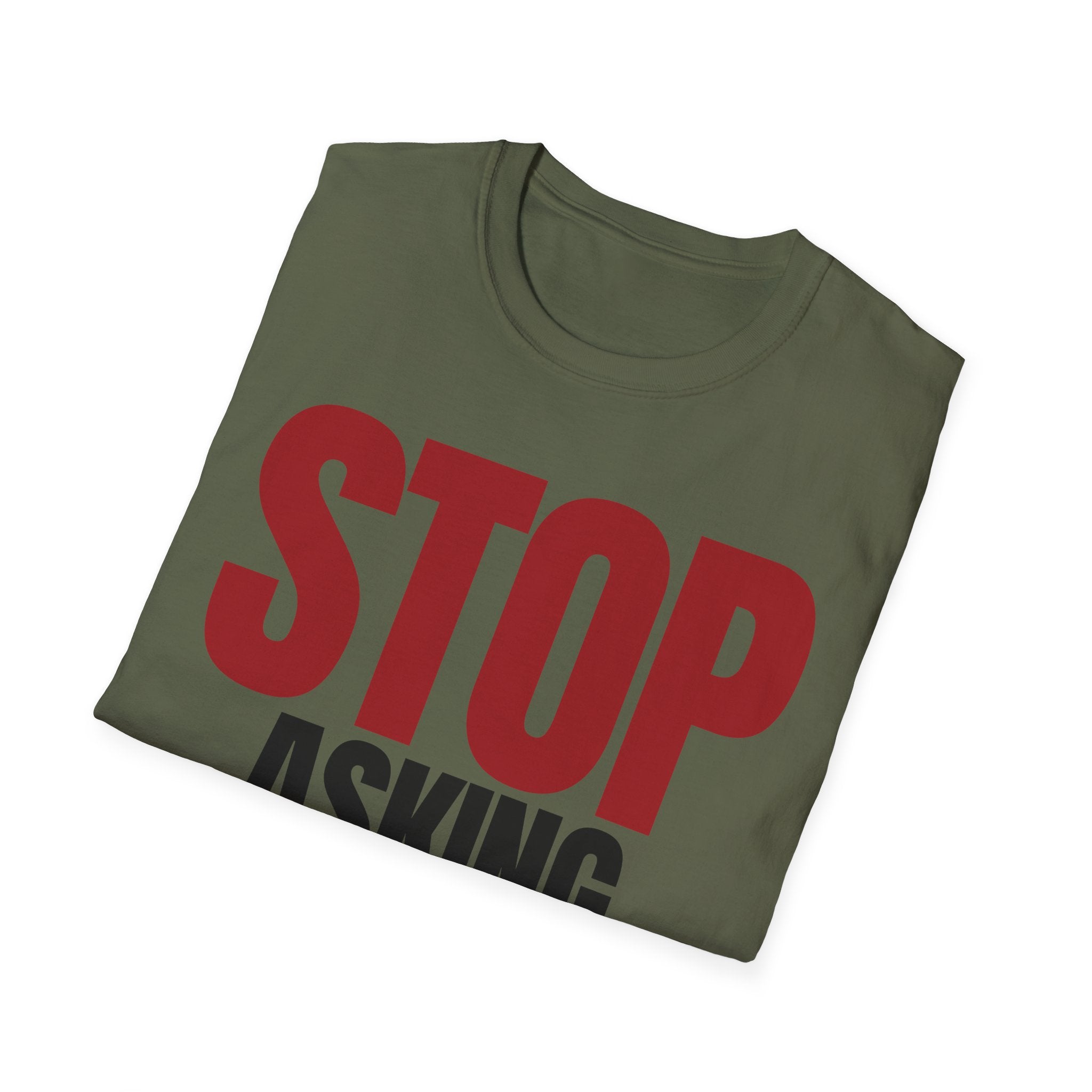 STOP ASKING QUESTIONS T-SHIRT