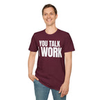 YOU TALK I WORK T-SHIRT