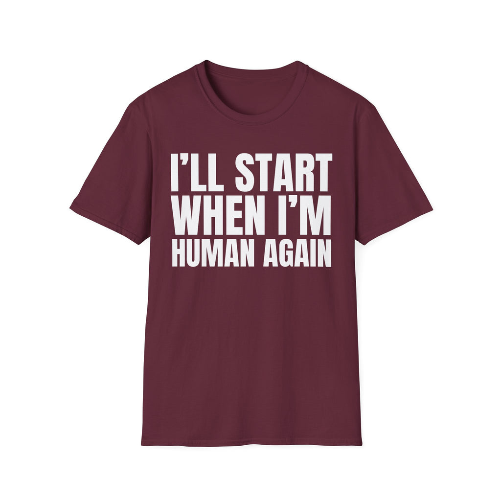 I'LL START WHEN I'M HUMAN AGAIN T-SHIRT