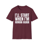 I'LL START WHEN I'M HUMAN AGAIN T-SHIRT