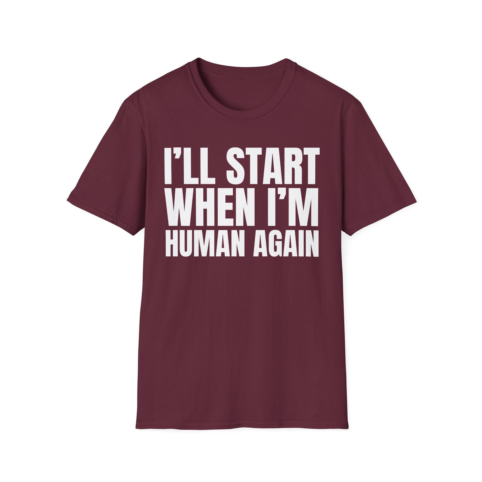 I'LL START WHEN I'M HUMAN AGAIN T-SHIRT