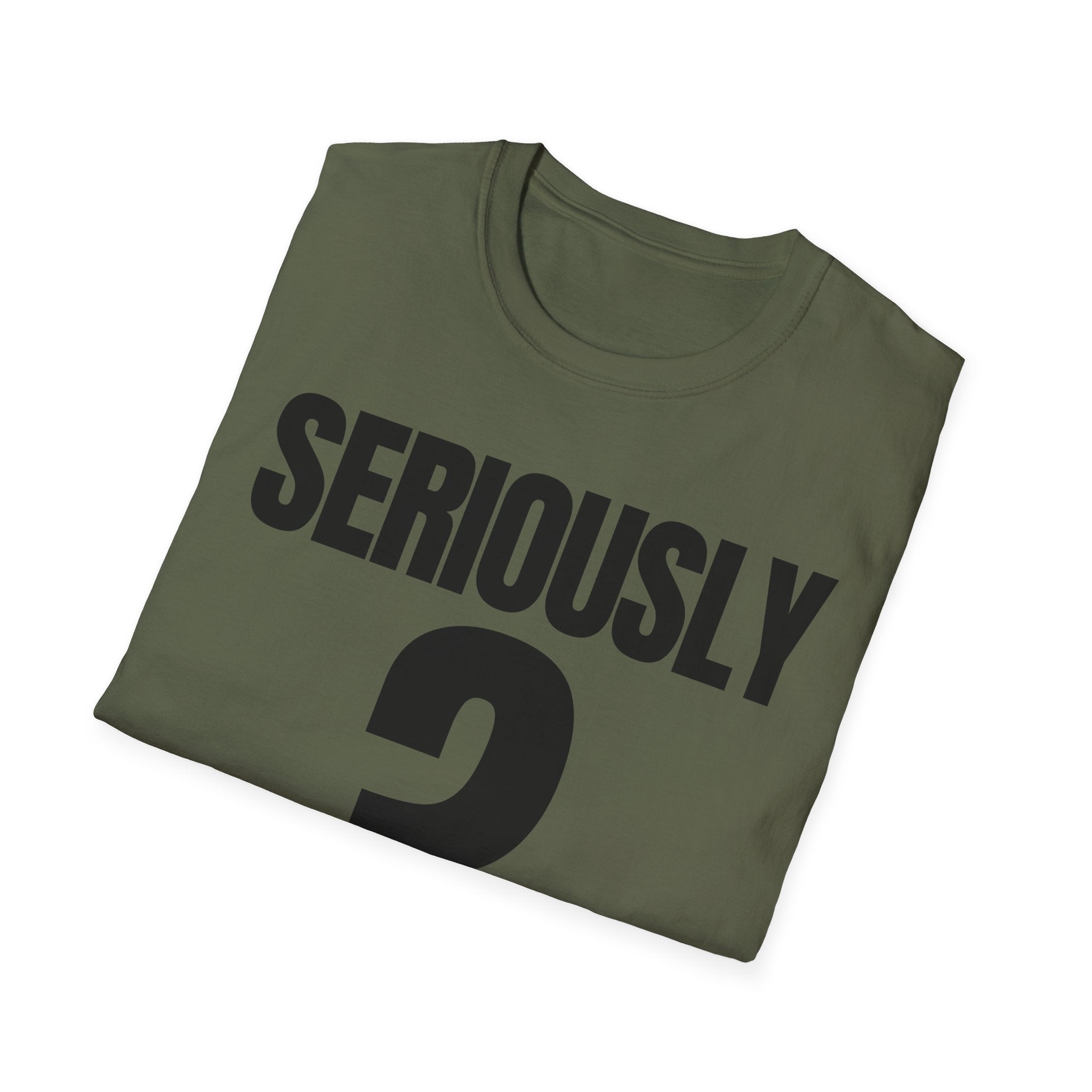 SERIOUSLY? T-SHIRT