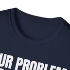 YOUR PROBLEM NOT MINE T-SHIRT