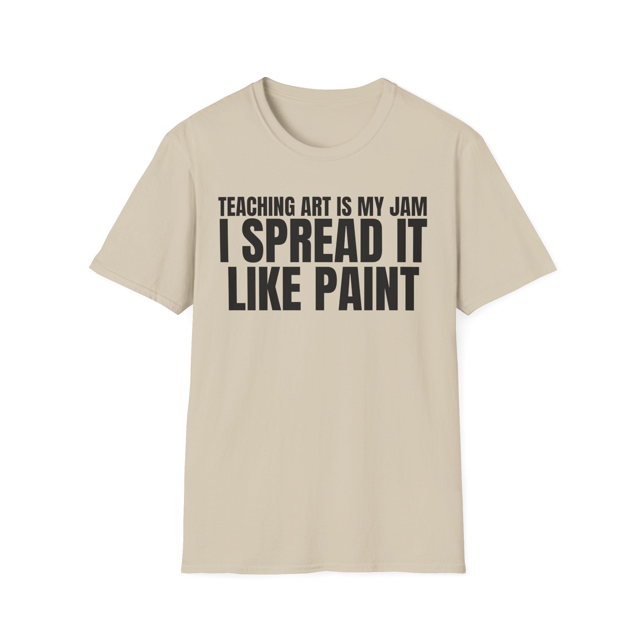 TEACHING ART IS MY JAM I SPREAD IT LIKE PAINT T-SHIRT