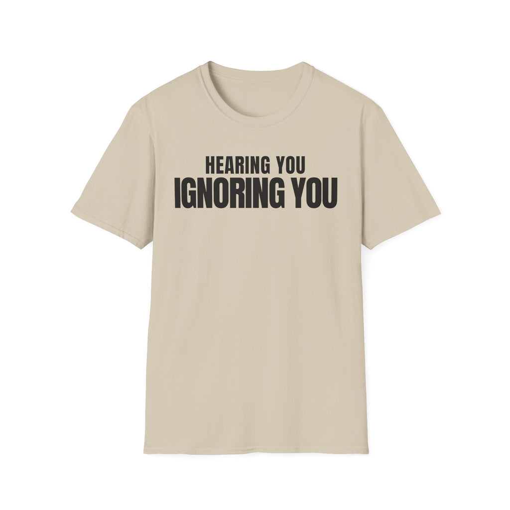 HEARING YOU IGNORING YOU T-SHIRT