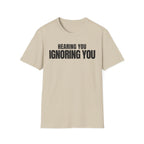 HEARING YOU IGNORING YOU T-SHIRT