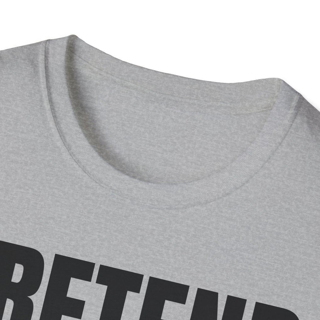 PRETEND I UNDERSTAND T-SHIRT