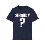 SERIOUSLY? T-SHIRT