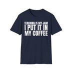 TEACHING IS MY JAM I PUT IT IN MY COFFEE T-SHIRT