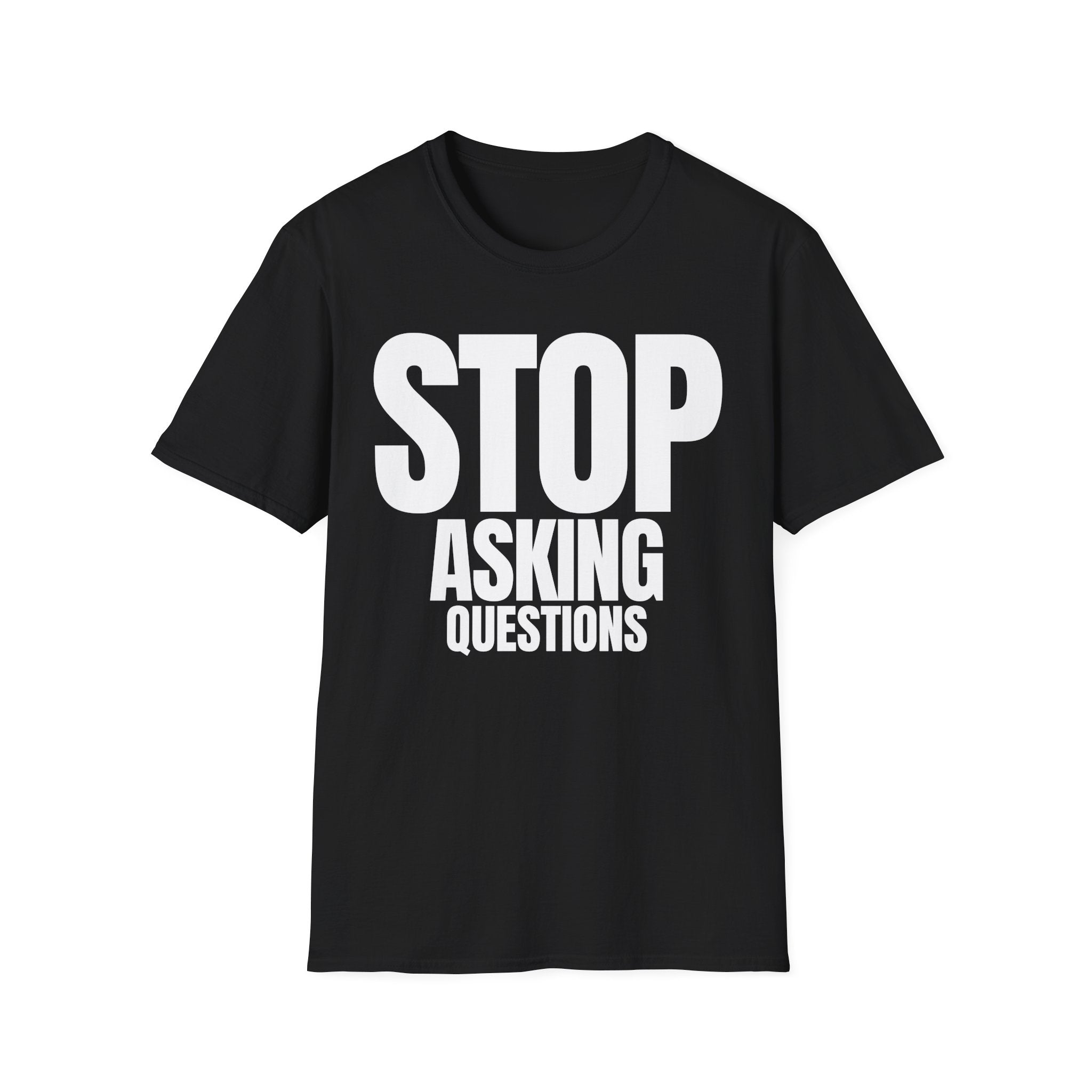 STOP ASKING QUESTIONS T-SHIRT