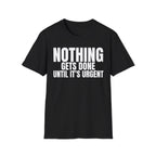 NOTHING GETS DONE UNTIL IT'S URGENT