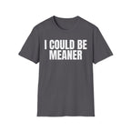 I COULD BE MEANER T-SHIRT