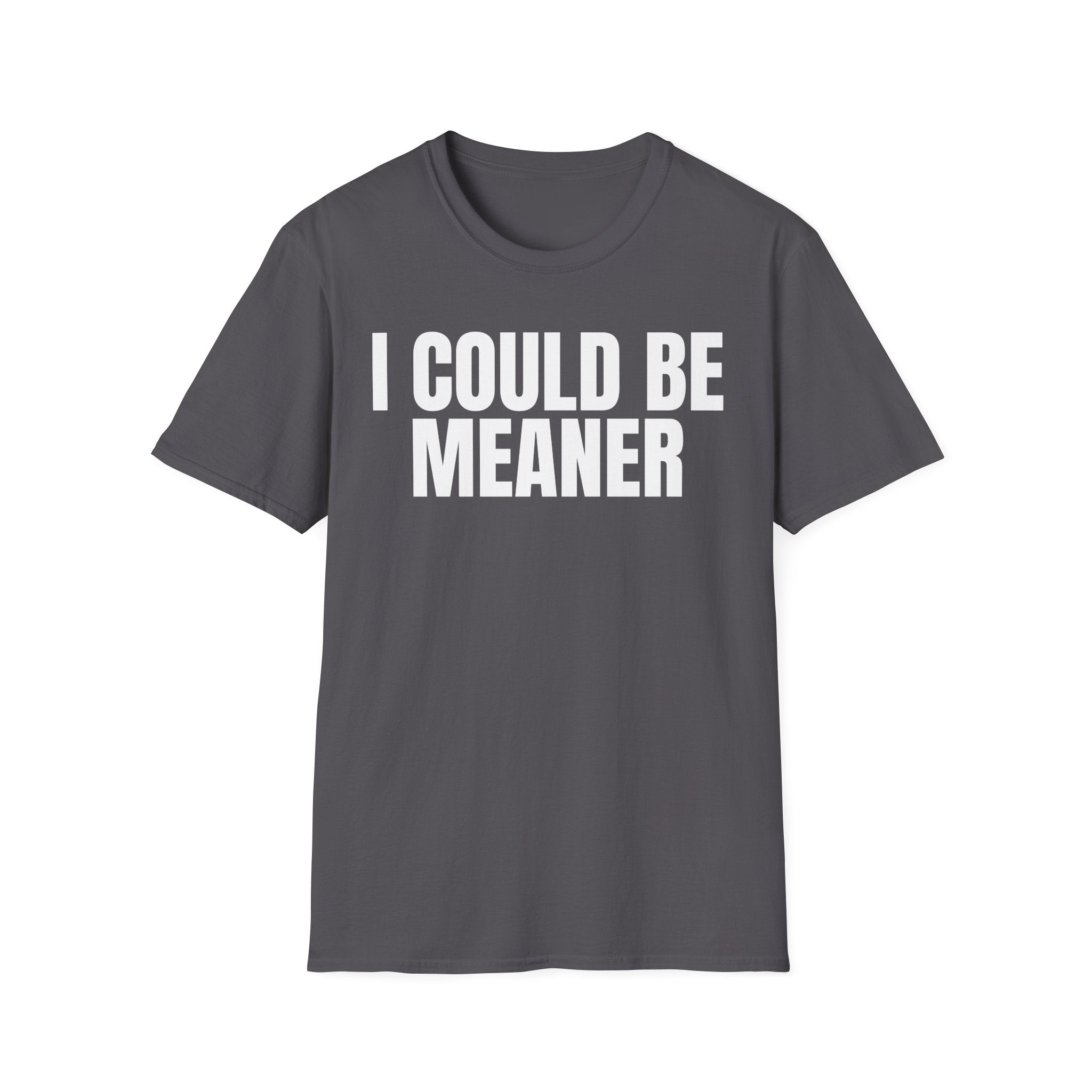 I COULD BE MEANER T-SHIRT