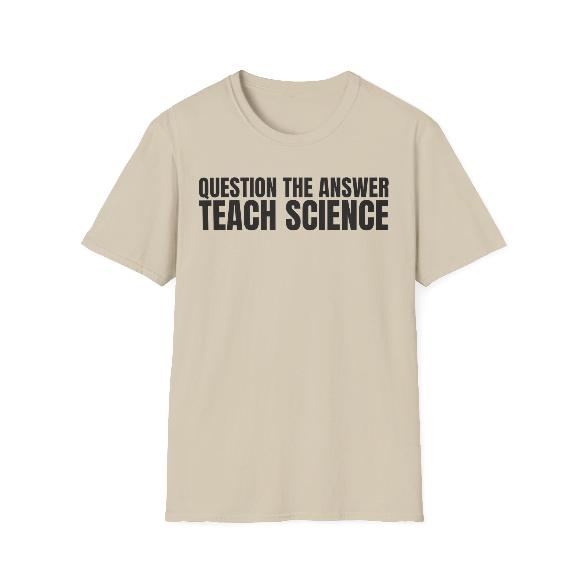 QUESTION THE ANSWER TEACH SCIENCE T-SHIRT