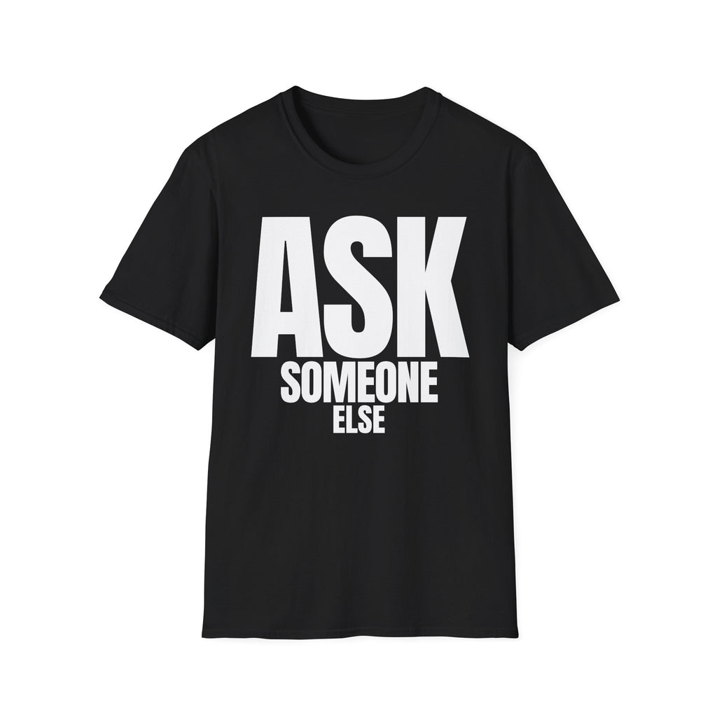 ASK SOMEONE ELSE T-SHIRT