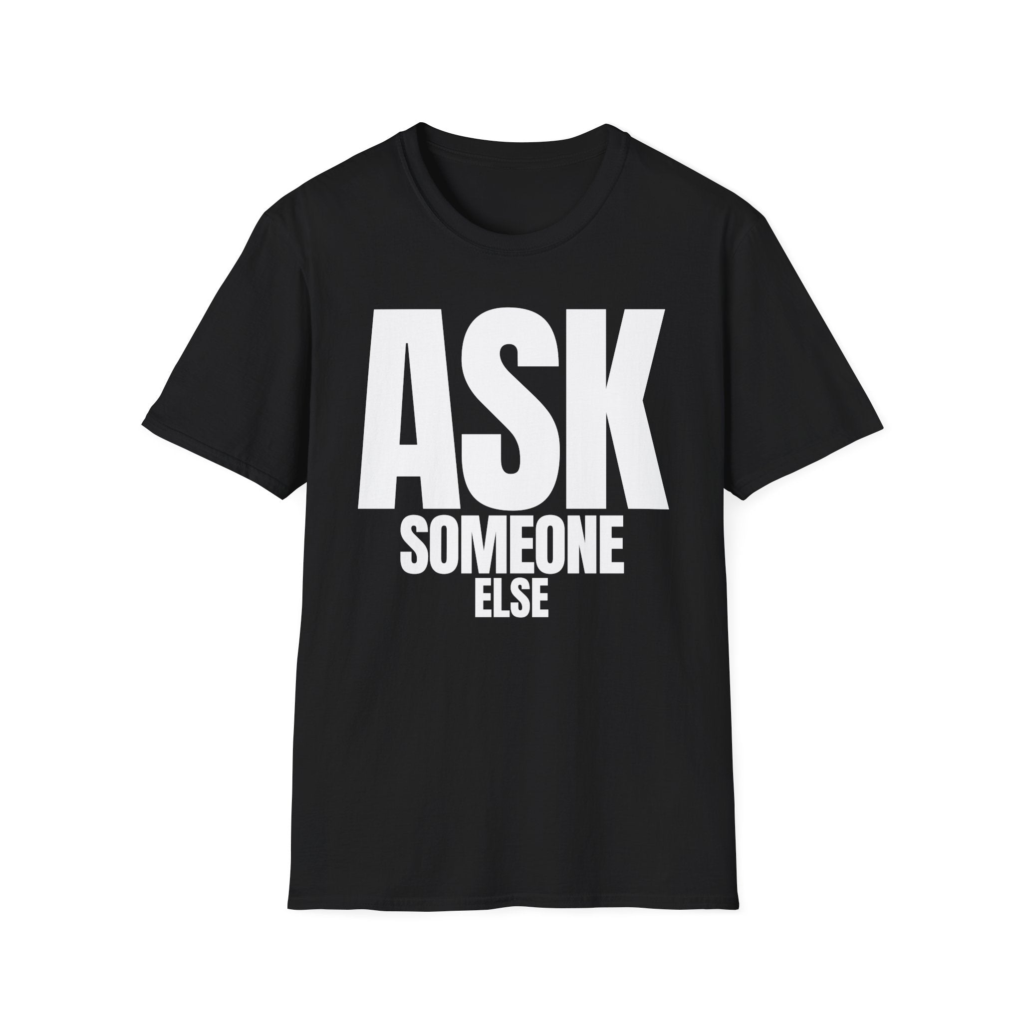 ASK SOMEONE ELSE T-SHIRT