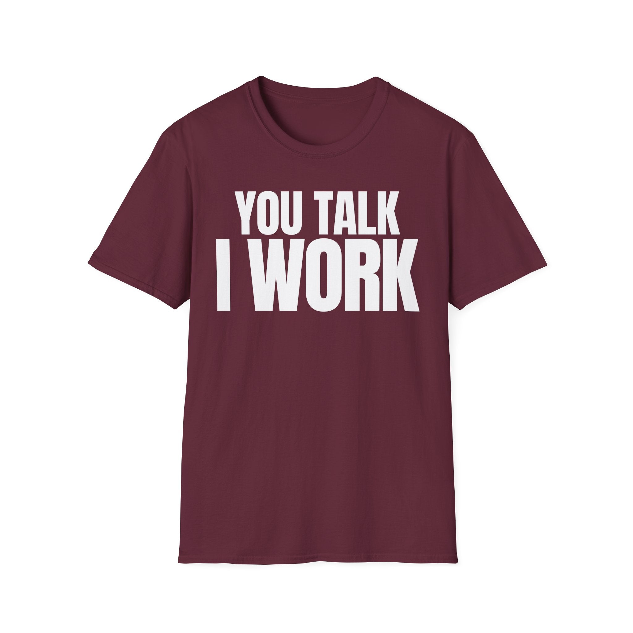 YOU TALK I WORK T-SHIRT