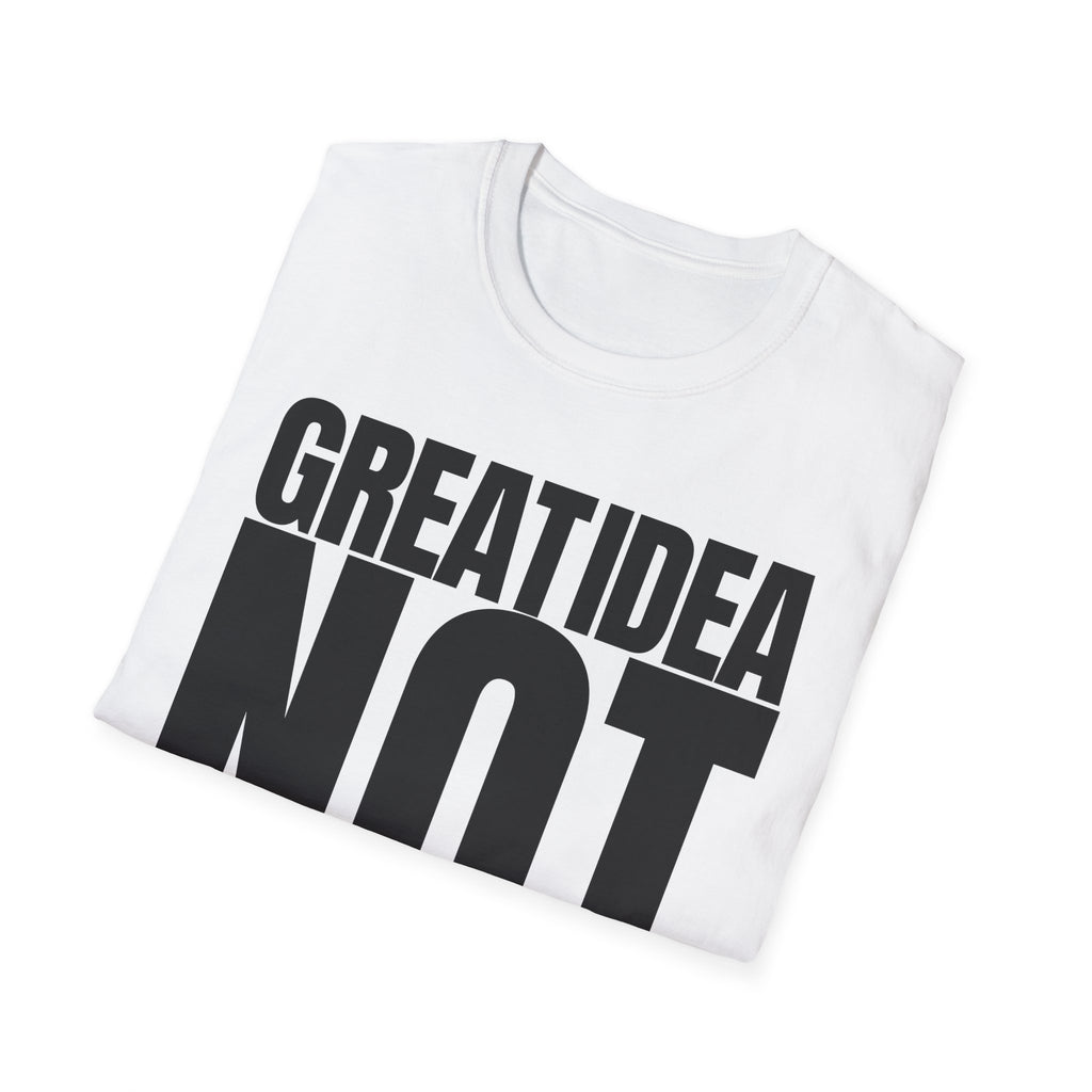 GREAT IDEA NOT REALLY T-SHIRT