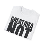 GREAT IDEA NOT REALLY T-SHIRT