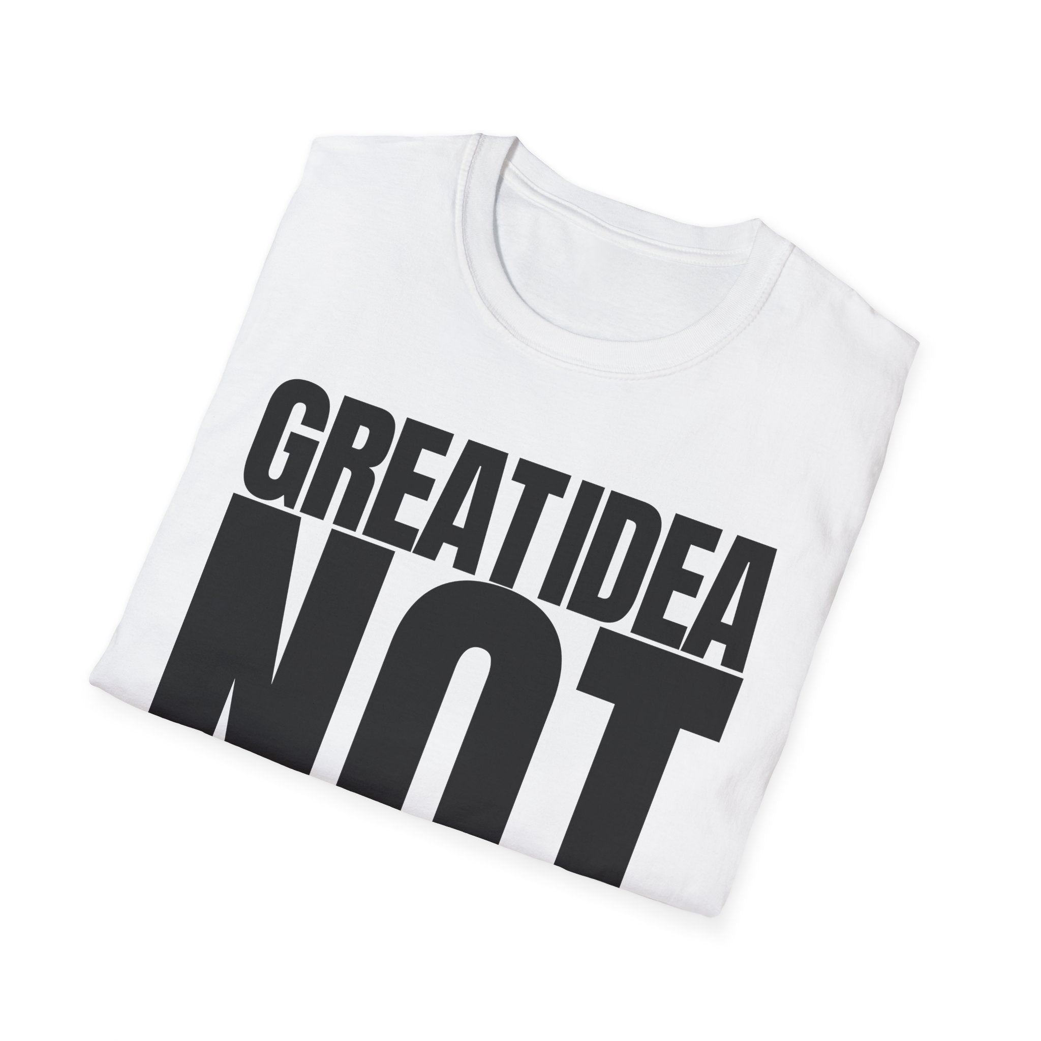 GREAT IDEA NOT REALLY T-SHIRT