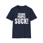 I'M GOOD PEOPLE SUCK! T-SHIRT