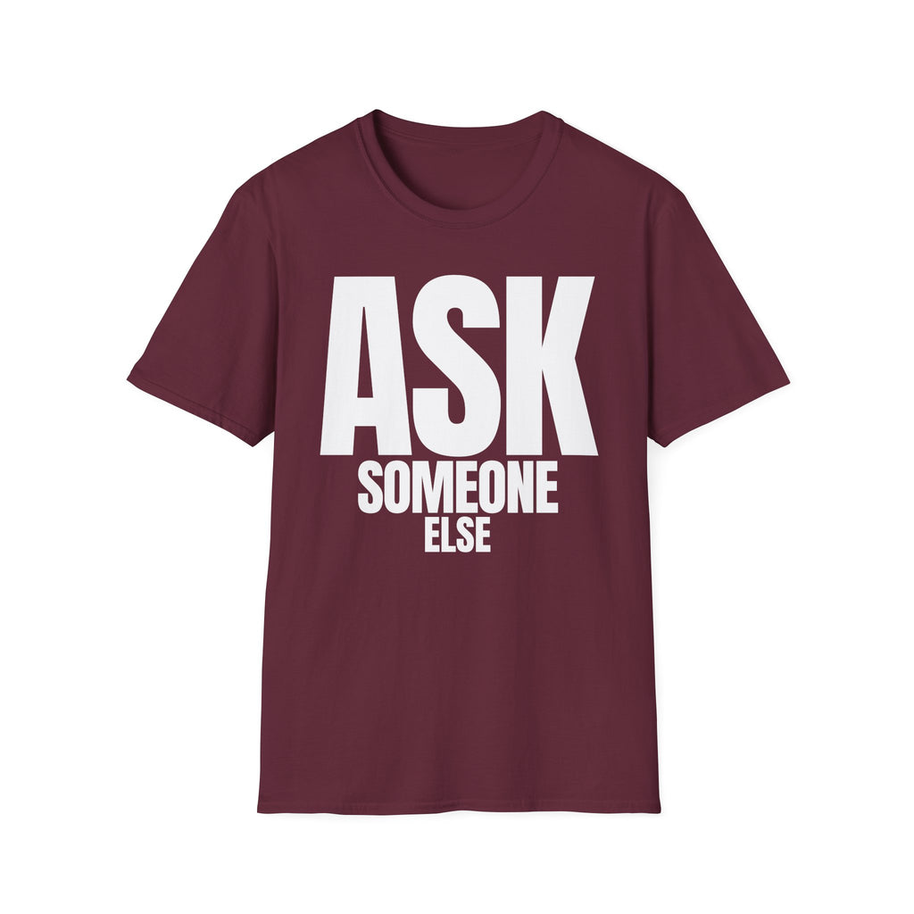ASK SOMEONE ELSE T-SHIRT