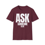 ASK SOMEONE ELSE T-SHIRT