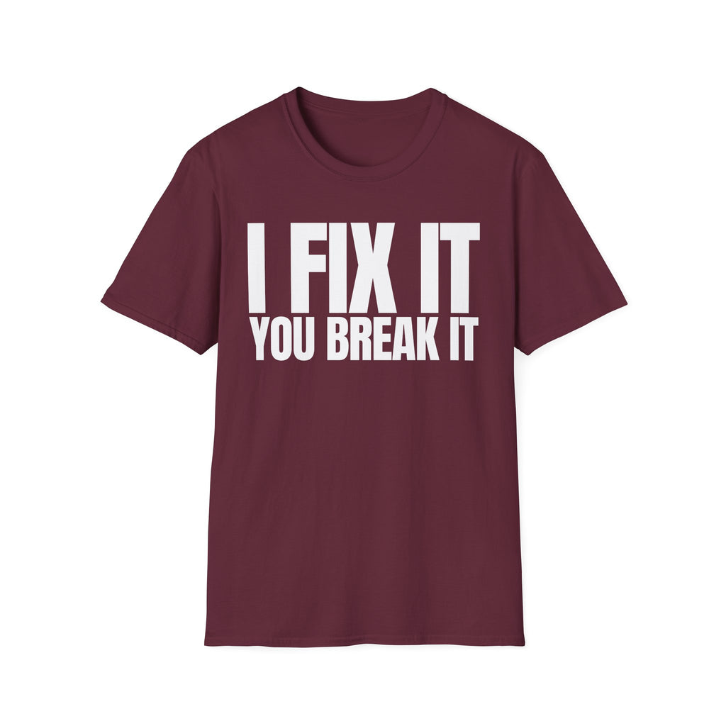 I FIX IT YOU BREAK IT T-SHIRT