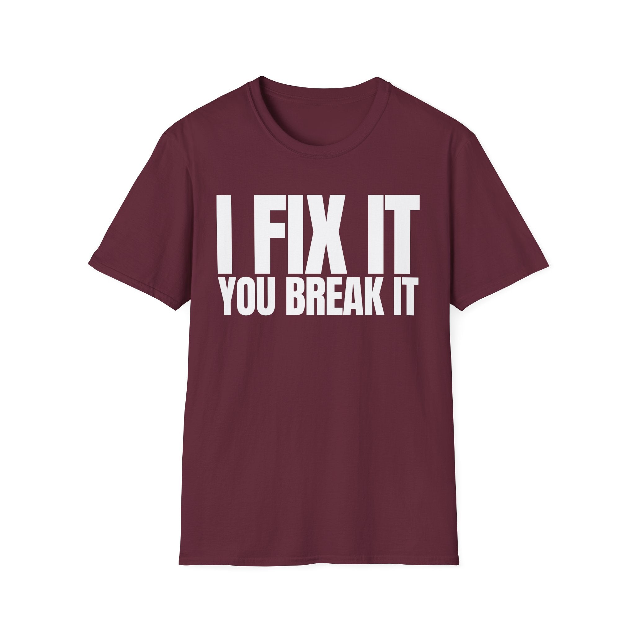I FIX IT YOU BREAK IT T-SHIRT
