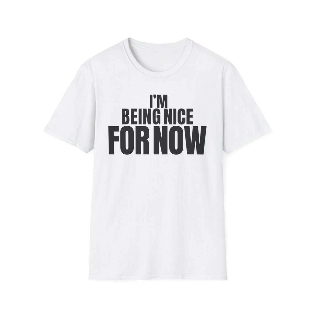 I'M BEING NICE FOR NOW T-SHIRT