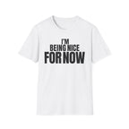 I'M BEING NICE FOR NOW T-SHIRT
