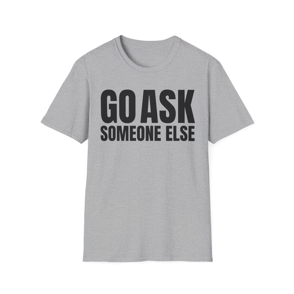GO ASK SOMEONE ELSE T-SHIRT
