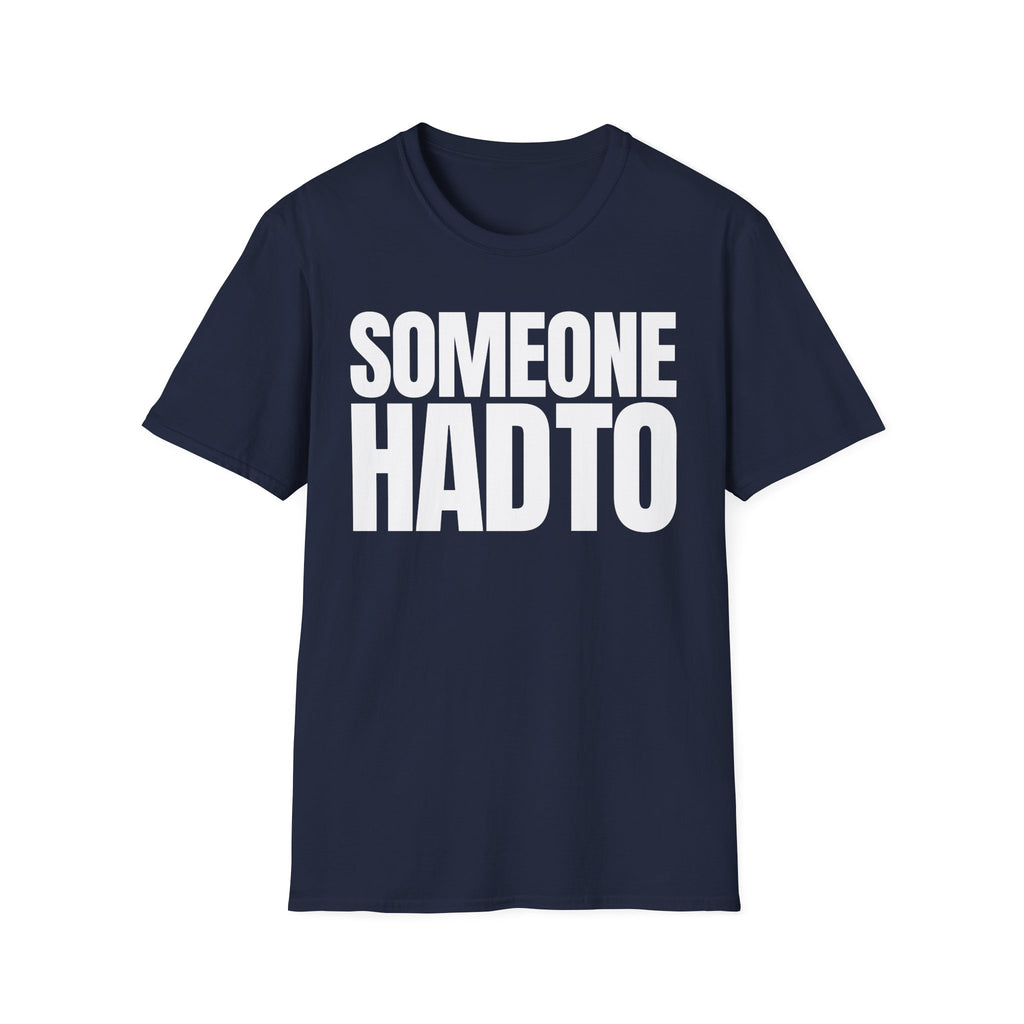 SOMEONE HAD TO T-SHIRT